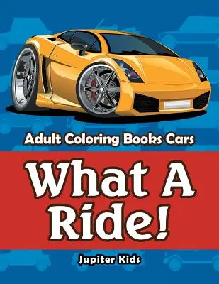 Aká jazda! Omaľovánky pre dospelých Autá - What A Ride!: Adult Coloring Books Cars