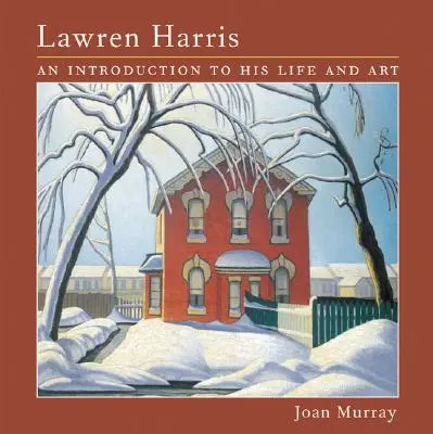 Lawren Harris: Úvod do jeho života a umenia - Lawren Harris: An Introduction to His Life and Art