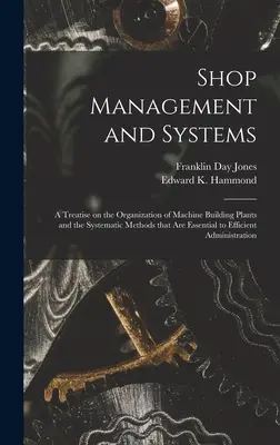 Riadenie a systémy dielní; pojednanie o organizácii strojárskych závodov a systematických metódach, ktoré sú nevyhnutné na efektívne riadenie - Shop Management and Systems; a Treatise on the Organization of Machine Building Plants and the Systematic Methods That Are Essential to Efficient Admi