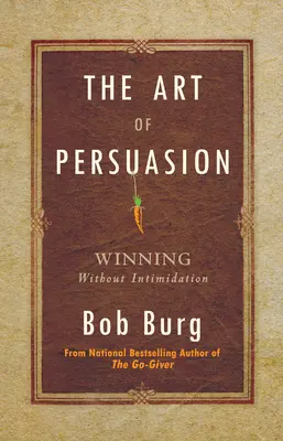 Umenie presviedčať: Víťazstvo bez zastrašovania - The Art of Persuasion: Winning Without Intimidation