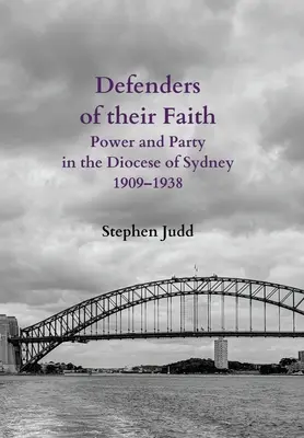 Obrancovia svojej viery: Moc a strana v diecéze Sydney v rokoch 1909 - 1938 - Defenders of their Faith: Power and Party in the Diocese of Sydney, 1909-1938