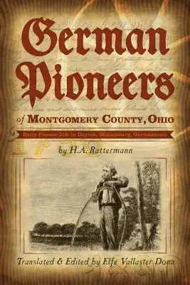 Nemeckí priekopníci z okresu Montgomery, Ohio: H. A. Rattermann: Raný život pionierov v Daytone, Miamisburgu a Germantowne. - German Pioneers of Montgomery County, Ohio: Early Pioneer Life in Dayton, Miamisburg, Germantown. by H. A. Rattermann