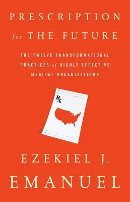 Recept na budúcnosť: Dvanásť transformačných postupov vysoko efektívnych zdravotníckych organizácií - Prescription for the Future: The Twelve Transformational Practices of Highly Effective Medical Organizations
