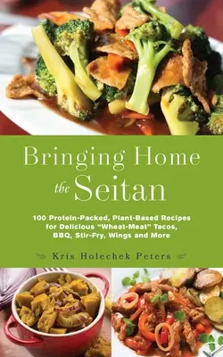 Bringing Home the Seitan: 100 receptov na rastlinnej báze plných bielkovín na chutné pšenično-masové tacos, bbq, miešané jedlá, krídla a iné - Bringing Home the Seitan: 100 Protein-Packed, Plant-Based Recipes for Delicious Wheat-Meat Tacos, Bbq, Stir-Fry, Wings and More