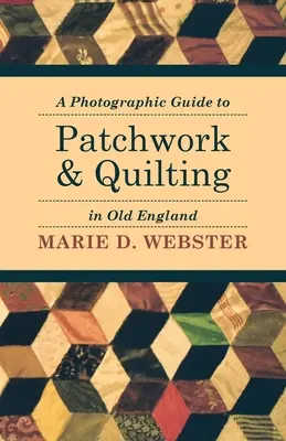 Fotografický sprievodca patchworkom a quiltovaním v starom Anglicku - A Photographic Guide to Patchwork and Quilting in Old England