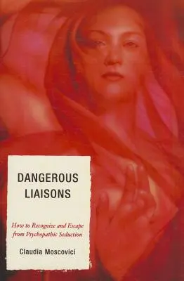 Nebezpečné známosti: Ako rozpoznať a uniknúť psychopatickému zvádzaniu - Dangerous Liaisons: How to Recognize and Escape from Psychopathic Seduction