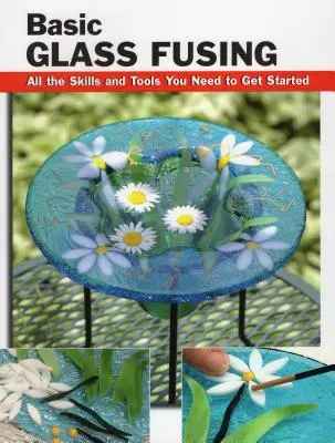 Základy spekania skla: Všetky zručnosti a nástroje, ktoré potrebujete, aby ste mohli začať - Basic Glass Fusing: All the Skills and Tools You Need to Get Started