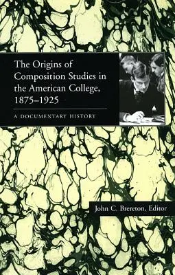 Počiatky kompozičných štúdií na amerických vysokých školách v rokoch 1875 - 1925: A Documentary History (Dokumentárne dejiny) - The Origins of Composition Studies in the American College, 1875-1925: A Documentary History