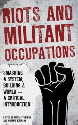 Nepokoje a militantné okupácie: Kritický úvod: rozbíjanie systému, budovanie sveta - Riots and Militant Occupations: Smashing a System, Building a World - A Critical Introduction