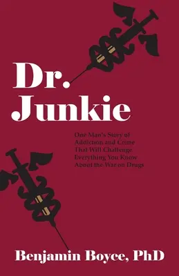 Dr. Junkie: Príbeh jedného muža o závislosti a zločine, ktorý spochybní všetko, čo viete o vojne proti drogám - Dr. Junkie: One Man's Story of Addiction and Crime That Will Challenge Everything You Know About the War on Drugs