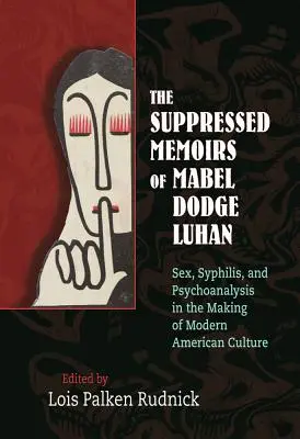 Potlačené memoáre Mabel Dodge Luhan: Vydanie knihy: Sex, syfilis a psychoanalýza pri vytváraní modernej americkej kultúry - The Suppressed Memoirs of Mabel Dodge Luhan: Sex, Syphilis, and Psychoanalysis in the Making of Modern American Culture