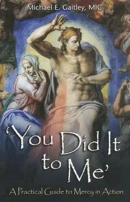 Urobil si mi to: Praktický sprievodca milosrdenstvom v praxi - You Did It to Me: A Practical Guide to Mercy in Action