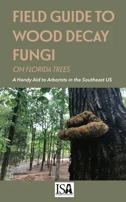 Terénny sprievodca hubami spôsobujúcimi hnilobu dreva na stromoch na Floride - Field Guide to Wood Decay Fungi on Florida Trees