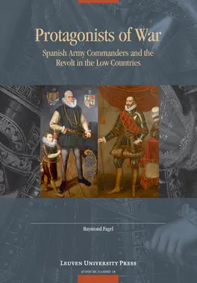Protagonisti vojny: Velitelia španielskej armády a povstanie v Nízkych krajinách - Protagonists of War: Spanish Army Commanders and the Revolt in the Low Countries
