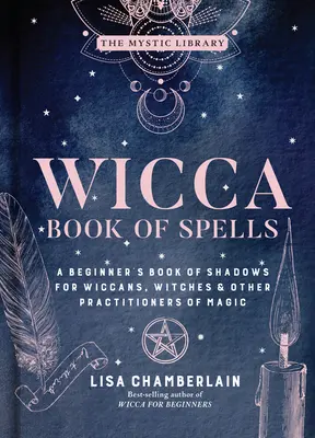 Wicca Book of Spells, 1: A Beginner's Book of Shadows for Wiccans, Witches & Other Practitioners of Magic
