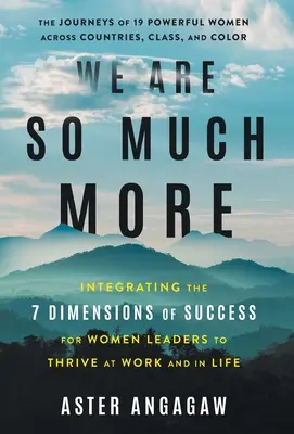 Sme oveľa viac: ZÁVER: Integrácia 7 dimenzií úspechu pre vedúce ženy, aby sa im darilo v práci a v živote - We Are So Much More: Integrating the 7 Dimensions of Success for Women Leaders to Thrive at Work and in Life