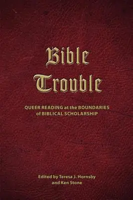 Biblické problémy: Queer Reading at the Boundaries of Biblical Scholarship - Bible Trouble: Queer Reading at the Boundaries of Biblical Scholarship