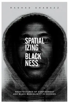 Spatializing Blackness: Architektúra uzavretia a černošská maskulinita v Chicagu - Spatializing Blackness: Architectures of Confinement and Black Masculinity in Chicago