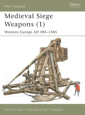 Stredoveké obliehacie zbrane (1): Západná Európa ad 585-1385 - Medieval Siege Weapons (1): Western Europe Ad 585-1385