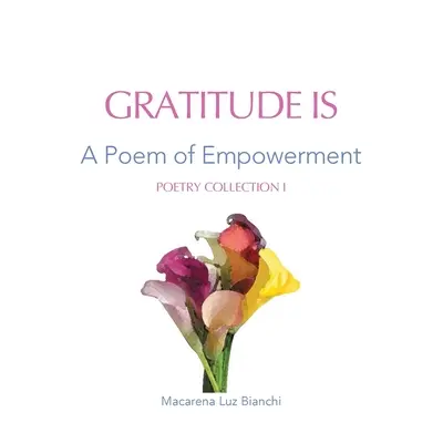 Vďačnosť je: Báseň o posilnení - Gratitude Is: A Poem of Empowerment