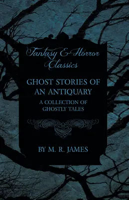 Strašidelné príbehy antikvára - zbierka strašidelných poviedok (Fantasy a hororová klasika) - Ghost Stories of an Antiquary - A Collection of Ghostly Tales (Fantasy and Horror Classics)