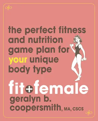 Fit a žena: Dokonalý plán pre fitness a výživu pre váš jedinečný typ postavy - Fit and Female: The Perfect Fitness and Nutrition Game Plan for Your Unique Body Type