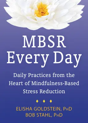 MBSR každý deň: Každodenné cvičenia zo srdca Mindfulness-Based Stress Reduction (Znižovanie stresu založené na všímavosti) - MBSR Every Day: Daily Practices from the Heart of Mindfulness-Based Stress Reduction