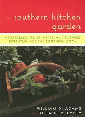 Južná kuchynská záhrada: Kuchyňa južanskej kuchyne: Zelenina, ovocie, bylinky a kvety nevyhnutné pre južanského kuchára - The Southern Kitchen Garden: Vegetables, Fruits, Herbs, and Flowers Essential for the Southern Cook