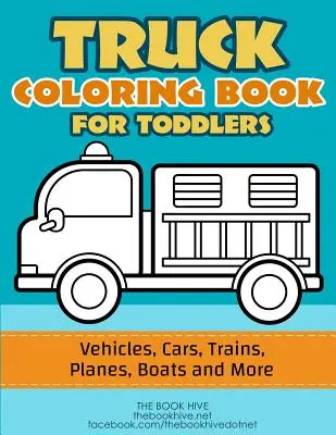 Omaľovánky pre nákladné autá: Kreslenie nákladných áut pre batoľatá / Vozidlá, autá, vlaky, lietadlá, lode a ďalšie predškolské kreslenie - Truck Coloring: Truck Coloring Book for Toddlers / Vehicles, Cars, Trains, Planes, Boats and more Preschool Drawing