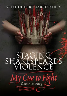 Inscenovanie Shakespearovho násilia: Môj signál na boj: Domáca zúrivosť - Staging Shakespeare's Violence: My Cue to Fight: Domestic Fury