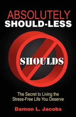 Absolutely Should-Less: Tajomstvo života bez stresu, ktorý si zaslúžite - Absolutely Should-Less: The Secret to Living the Stress-Free Life You Deserve