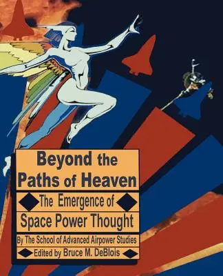 Za nebeskými cestami: Vznik myslenia o vesmírnej moci - Beyond the Paths of Heaven: The Emergence of Space Power Thought