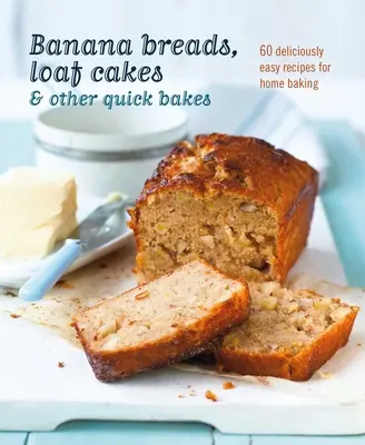 Banánové chleby, bochníky a iné rýchle pečivo: 60 chutne jednoduchých receptov na domáce pečenie - Banana Breads, Loaf Cakes & Other Quick Bakes: 60 Deliciously Easy Recipes for Home Baking