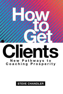 Ako získať klientov: Nové cesty k prosperite koučovania - How to Get Clients: New Pathways to Coaching Prosperity