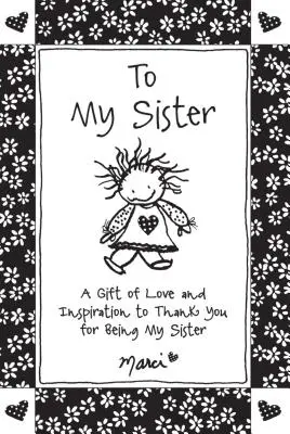 Mojej sestre: Darček lásky a inšpirácie, ktorým ti ďakujem za to, že si moja sestra - To My Sister: A Gift of Love and Inspiration to Thank You for Being My Sister