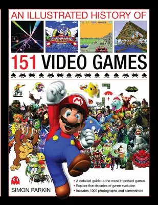 Ilustrovaná história 151 videohier: Podrobný sprievodca najdôležitejšími hrami - An Illustrated History of 151 Video Games: A Detailed Guide to the Most Important Games