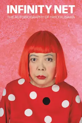 Nekonečná sieť: Autobiografia Yayoi Kusama - Infinity Net: The Autobiography of Yayoi Kusama