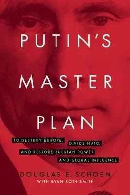 Putinov hlavný plán: Zničiť Európu, rozdeliť NATO a obnoviť ruskú moc a globálny vplyv - Putin's Master Plan: To Destroy Europe, Divide Nato, and Restore Russian Power and Global Influence