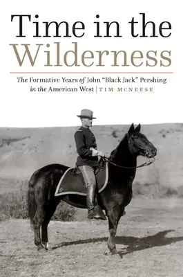 Čas na púšti: Formatívne roky Johna Black Jacka“ Pershinga na americkom Západe“ - Time in the Wilderness: The Formative Years of John Black Jack