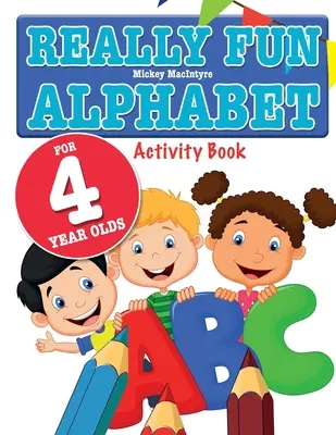 Naozaj zábavná abeceda pre štvorročné deti: Zábavná a náučná abeceda pre štvorročné deti - Really Fun Alphabet For 4 Year Olds: A fun & educational alphabet activity book for four year old children