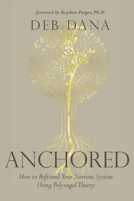 Zakotvený: Ako sa spriateliť so svojím nervovým systémom pomocou polyvagálnej teórie - Anchored: How to Befriend Your Nervous System Using Polyvagal Theory