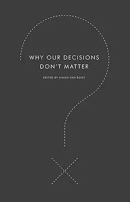 Prečo na našich rozhodnutiach nezáleží - Why Our Decisions Don't Matter