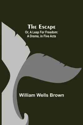 Útek; alebo skok za slobodou: Dráma v piatich dejstvách - The Escape; Or, A Leap For Freedom: A Drama, in Five Acts