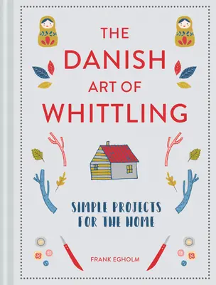 Dánske umenie bielenia: Jednoduché projekty pre domácnosť - The Danish Art of Whittling: Simple Projects for the Home