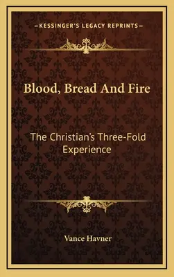 Krv, chlieb a oheň: Trojitá skúsenosť kresťana - Blood, Bread and Fire: The Christian's Three-Fold Experience