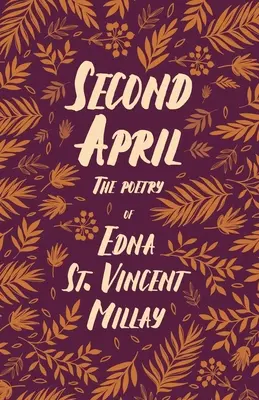 Druhý apríl - Poézia Edny St. Vincent Millayovej; so životopisom Carla Van Dorena - Second April - The Poetry of Edna St. Vincent Millay;With a Biography by Carl Van Doren