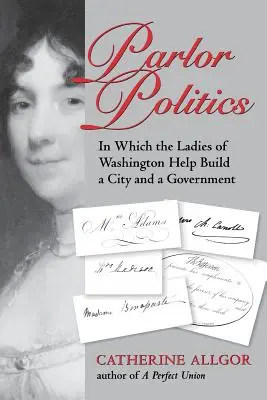 Parlor Politics: V ktorom dámy z Washingtonu pomáhajú budovať mesto a vládu - Parlor Politics: In Which the Ladies of Washington Help Build a City and a Government