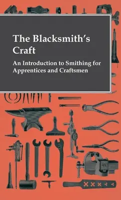Kováčske remeslo - Úvod do kováčstva pre učňov a remeselníkov - The Blacksmith's Craft - An Introduction To Smithing For Apprentices And Craftsmen