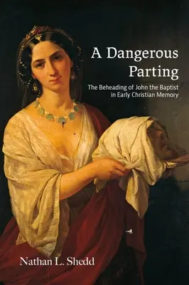 Nebezpečný rozchod: Ján Krstiteľ v ranokresťanskej pamäti - A Dangerous Parting: The Beheading of John the Baptist in Early Christian Memory