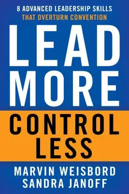 Viesť viac, kontrolovať menej: 8 pokročilých vodcovských zručností, ktoré prevrátia konvencie - Lead More, Control Less: 8 Advanced Leadership Skills That Overturn Convention
